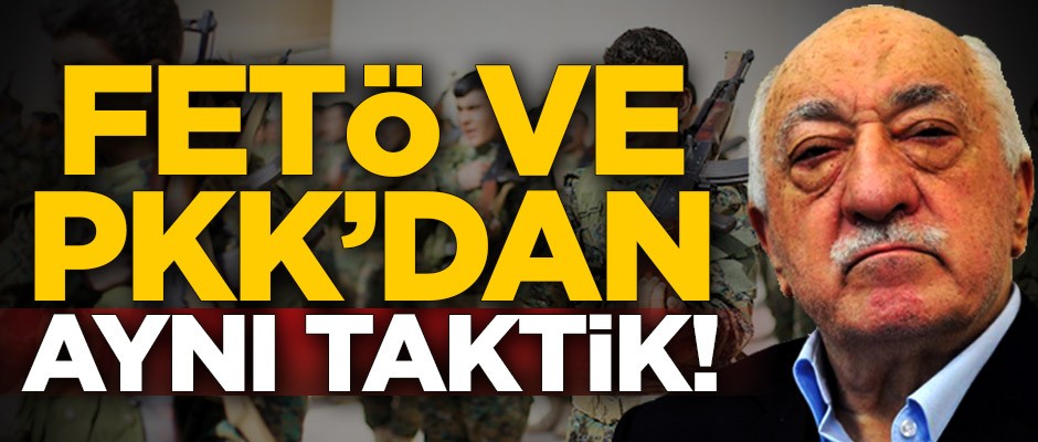 FETÖ ve PKK’dan aynı taktik!