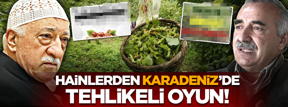 FETÖ ve PKK'dan Karadeniz’de tehlikeli oyun