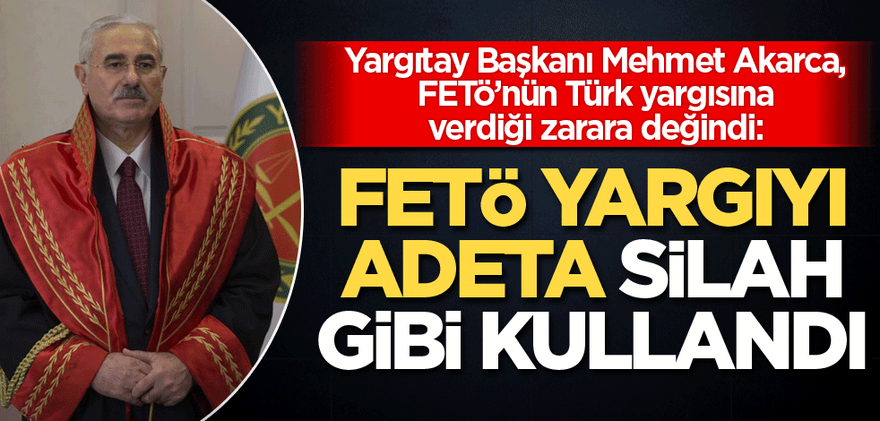 FETÖ yargıyı adeta silah gibi kullandı
