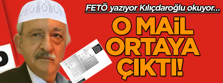 FETÖ yazıyor Kılıçdaroğlu okuyor… O mail ortaya çıktı!