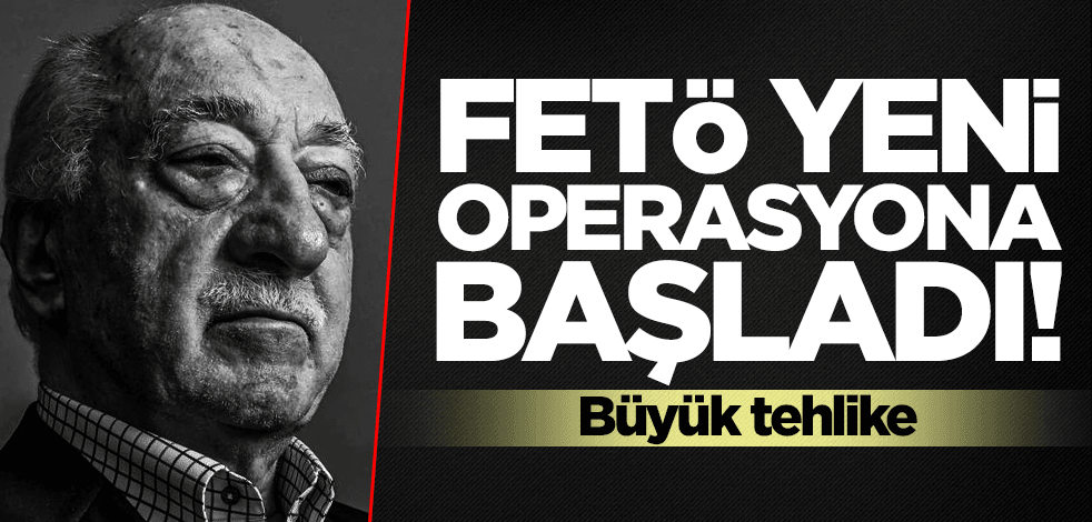 FETÖ yeni operasyona başladı! Büyük tehlike