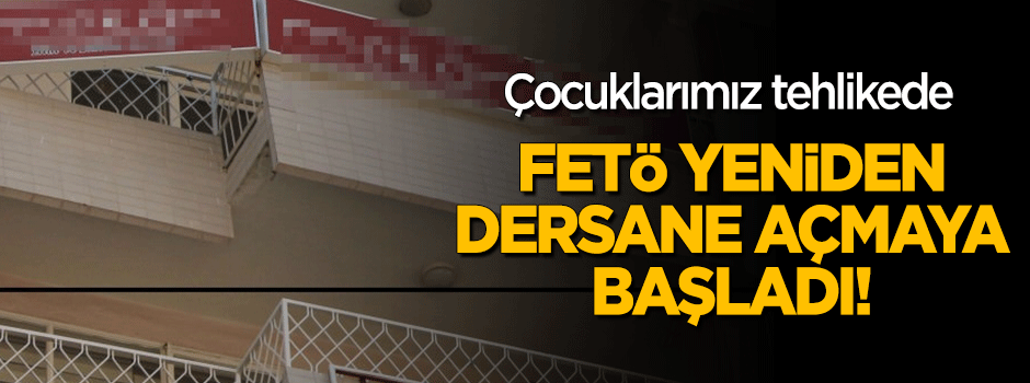 FETÖ yeniden dershane açmaya başladı