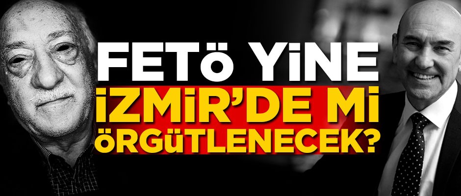 FETÖ yine İzmir’de mi örgütlenecek?