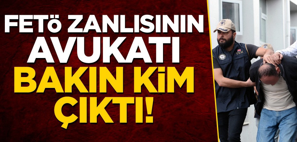 FETÖ zanlısının avukatı bakın kim çıktı!