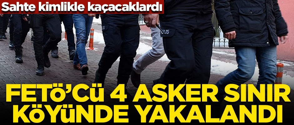 FETÖ'cü 4 asker, Edirne'nin sınır köyünde yakalandı!