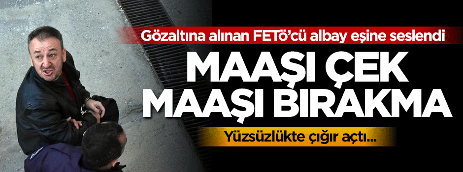 FETÖ'cü albay eşine böyle seslendi: Maaşı çek