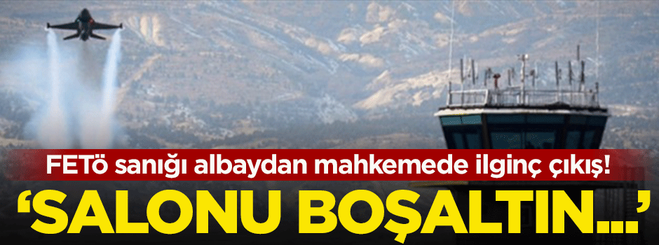 FETÖ'cü albaydan ilginç çıkış: Salonu boşaltın cevap vereyim