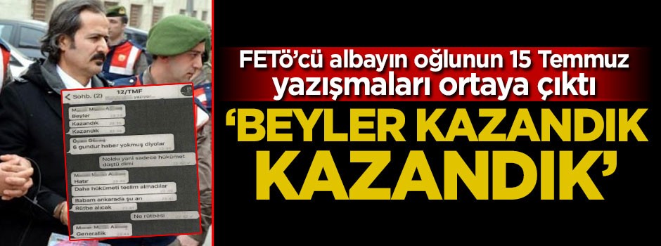 FETÖ'cü albayın oğlundan 15 Temmuz mesajı! 'Beyler kazandık'
