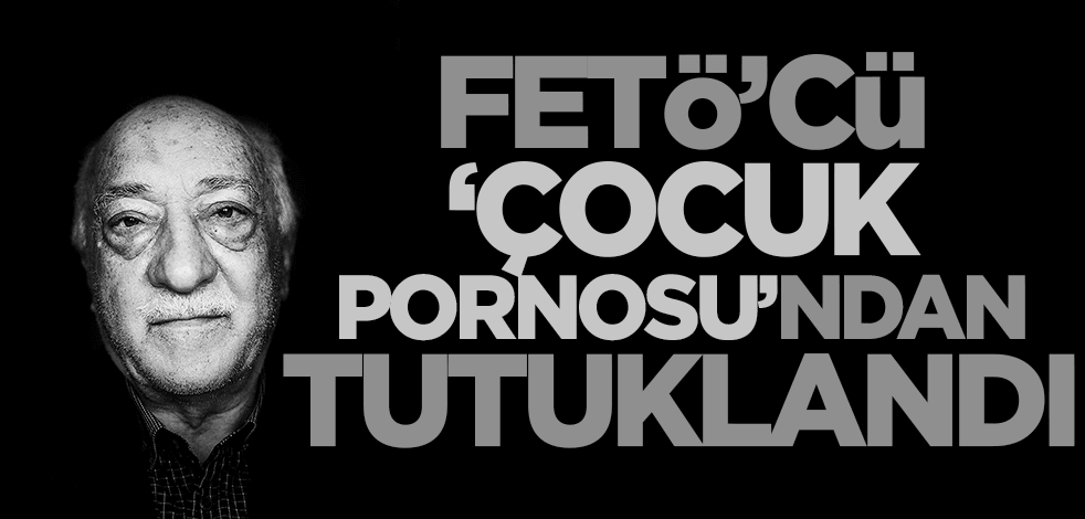 FETÖ'cü 'Çocuk Pornosu'ndan tutuklandı