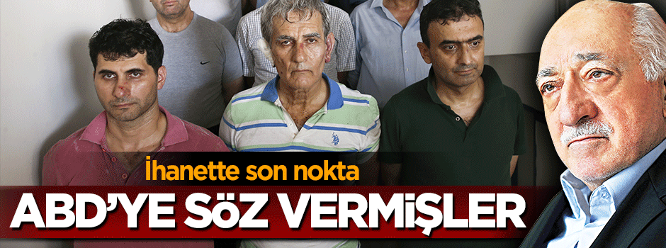 FETÖ'cü cuntacılar ABD'ye üs sözü vermiş!