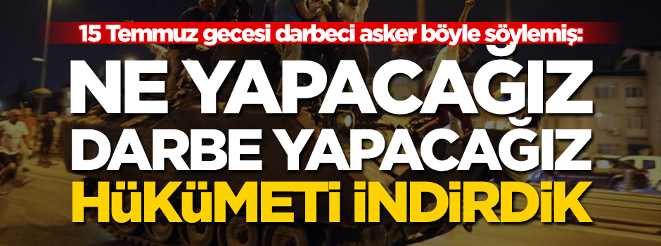 FETÖ'cü darbe gecesi askere bunları söylemiş!