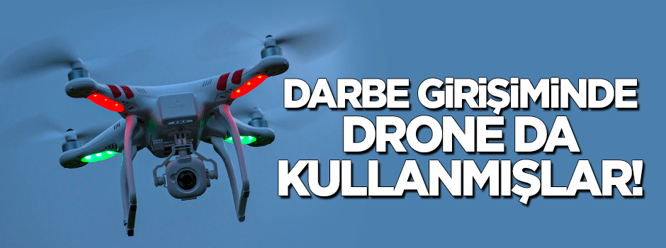 FETÖ'cü darbeciler drone da kullanmış!