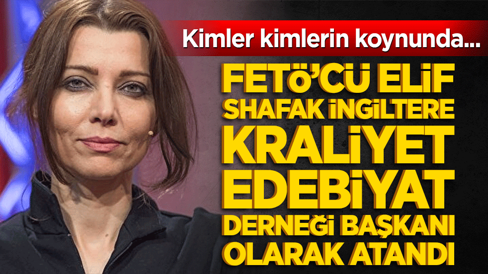 FETÖ’cü Elif Shafak İngiltere Kraliyet Edebiyat Derneği başkanı olarak atandı