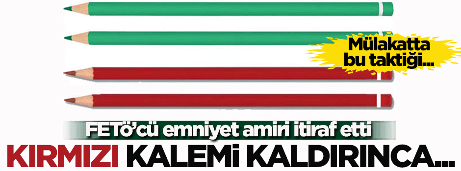 FETÖ'cü emniyet amiri itiraf etti! Kırmızı-yeşil kalem...