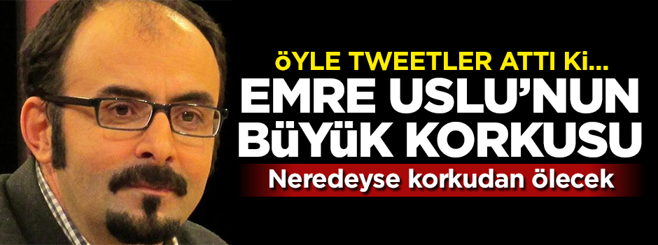 FETÖ'cü Emre Uslu'nun büyük korkusu! Öyle tweetler attı ki...