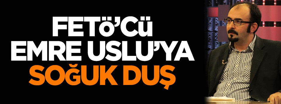 FETÖ'cü Emre Uslu'ya soğuk duş!