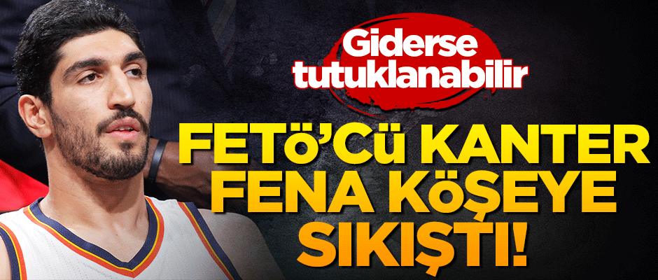 FETÖ'cü Enes Kanter Kanada'ya giderse tutuklanabilir!