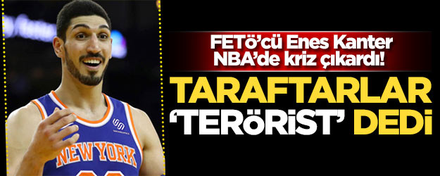 FETö’cü Enes Kanter NBA’de kriz çıkardı! Taraftarlar 'terörist' dedi