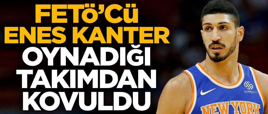 FETÖ'cü Enes Kanter oynadığı takımdan kovuldu