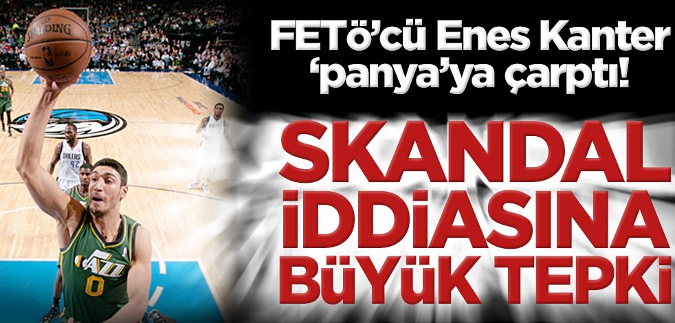 FETÖ’cü Enes Kanter ‘panya’ya çarptı! Skandal iddiasına büyük tepki