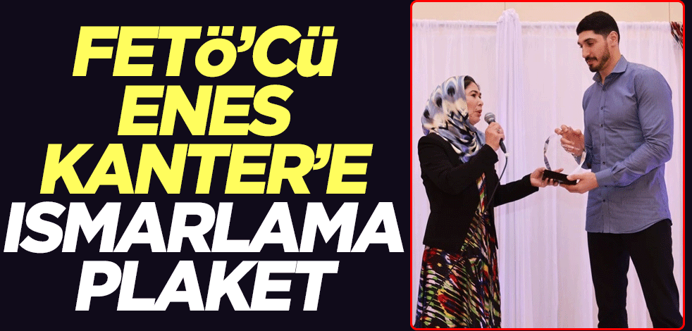 FETÖ'cü Enes Kanter'e ısmarlama plaket