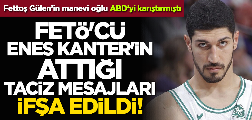 FETÖ'cü Enes Kanter'in attığı taciz mesajları ifşa edildi!