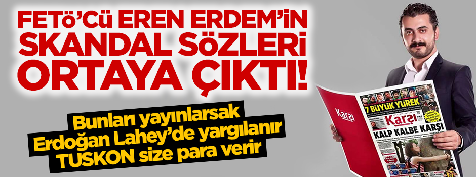 FETÖ’cü Eren Erdem’in skandal sözleri ortaya çıktı!