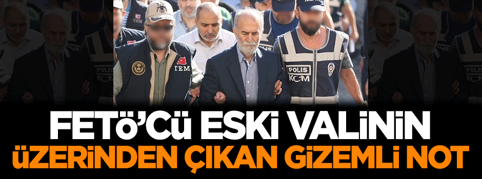 FETÖ'cü eski valinin üzerinden çıkan gizemli not