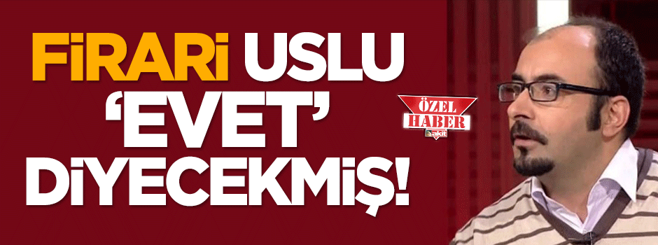 FETÖ'cü firari Emre Uslu 'evet' diyecekmiş!
