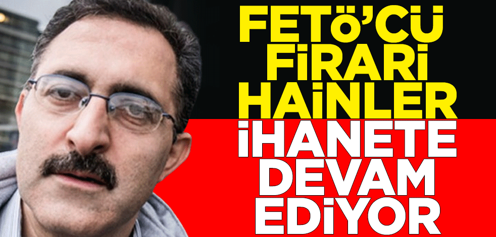 FETÖ’cü firari hainler sahiplerine Türkiye’yi şikayete devam ediyor!