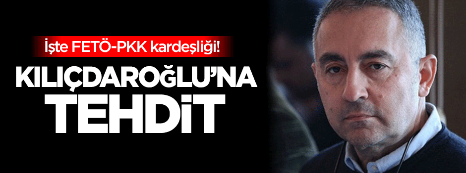 FETÖ'cü gazeteciden Kılıçdaroğlu'na tehdit!