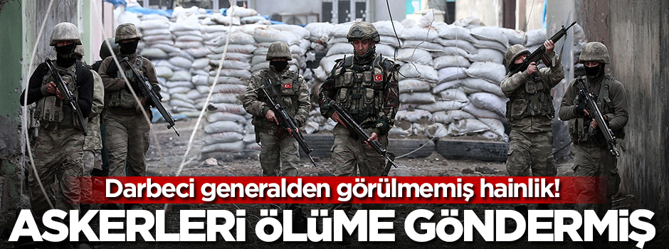FETÖ'cü general askerleri bile bile ölüme göndermiş