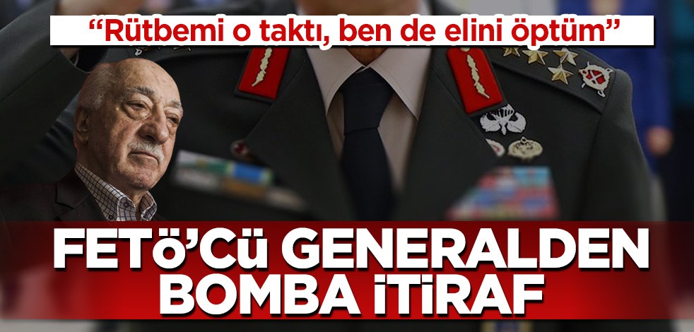 FETÖ’cü generalden bomba itiraf! "Rütbemi o taktı ben de elini öptüm"