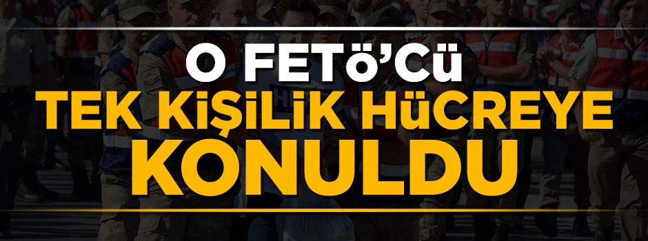FETÖ'cü hain Gökhan Güçlü tek kişilik hücreye konuldu