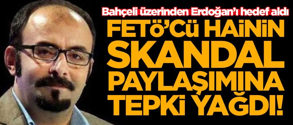 FETÖ'cü hain Emre Uslu, Devlet Bahçeli üzerinden Erdoğan'ı hedef aldı! Paylaşıma tepki yağdı
