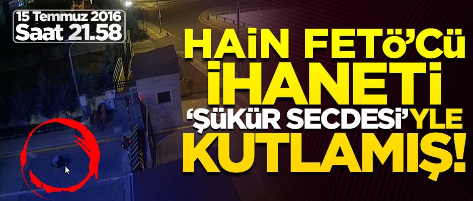 FETÖ'cü hain, ihaneti "şükür secdesi" ile kutlamış!