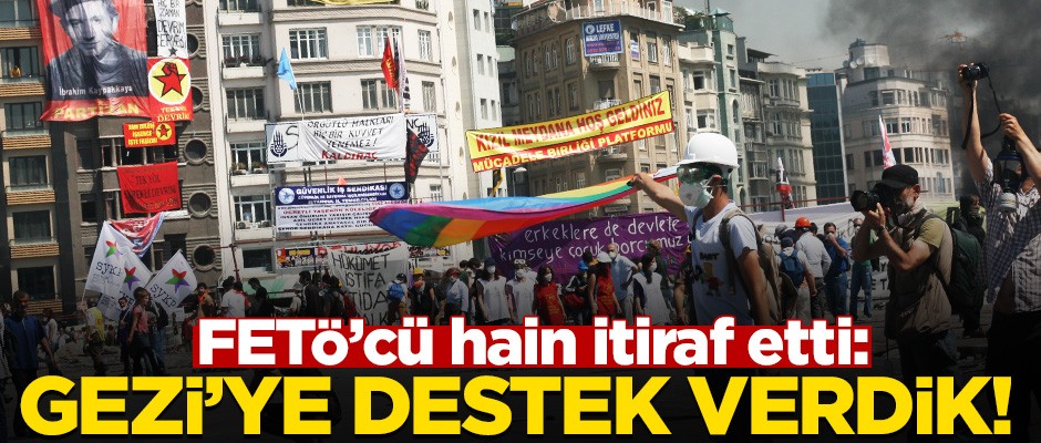 FETÖ'cü hain itiraf etti: Gezi’ye destek verdik!