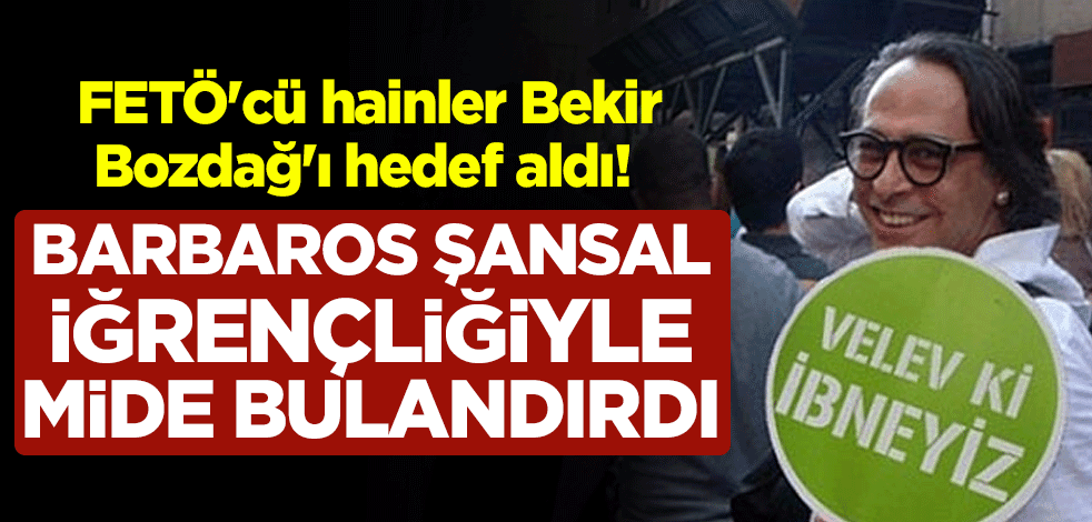 FETÖ'cü hainler Bekir Bozdağ'ı hedef aldı! Barbaros Şansal iğrençliğiyle mide bulandırdı