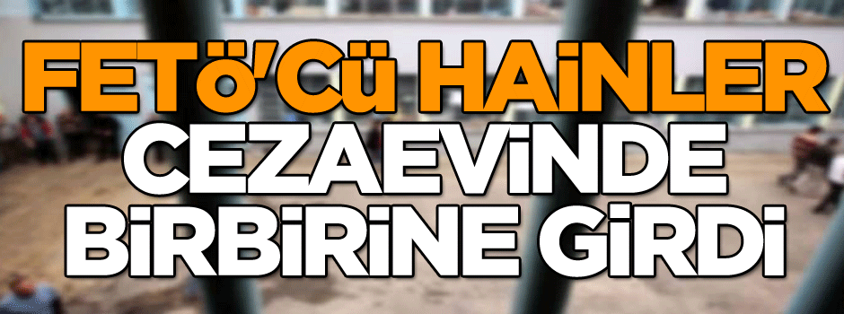 FETÖ'cü hainler orada birbirine girdi