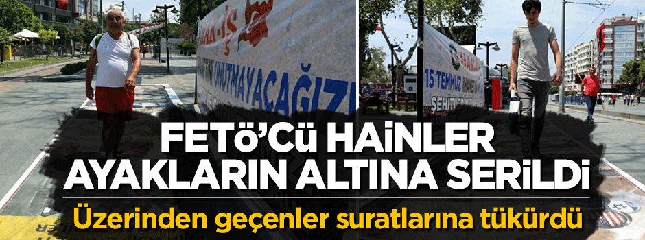 FETÖ'cü hainler vatandaşların ayaklarının altına serildi