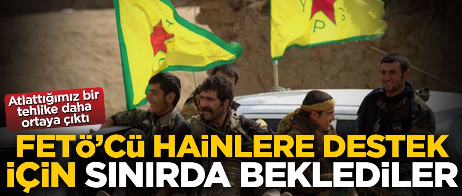 FETÖ’cü hainlere destek için teröristler sınırda beklediler