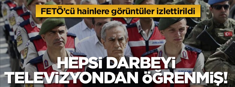 FETÖ'cü hainlere görüntüler izlettirildi