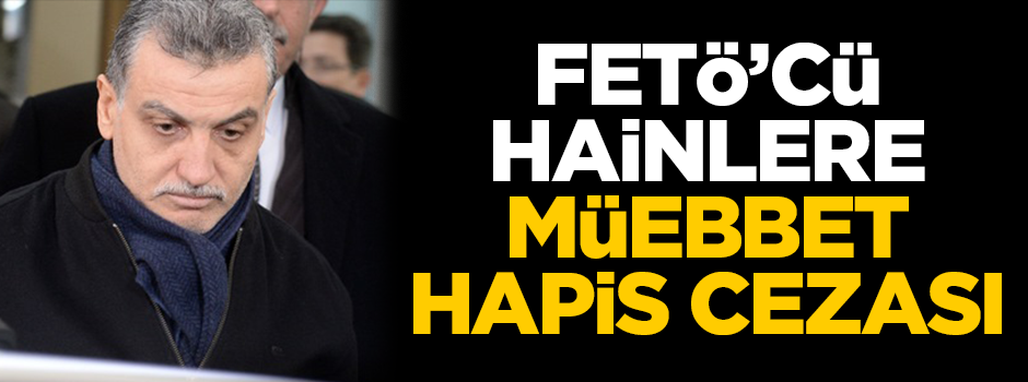 FETÖ'cü hainlere müebbet hapis cezası