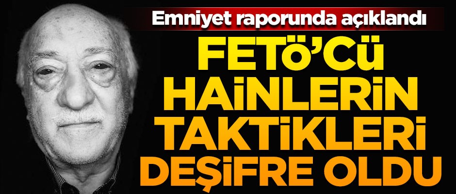 FETÖ'cü hainlerin taktikleri deşifre oldu! Emniyet raporunda açıklandı