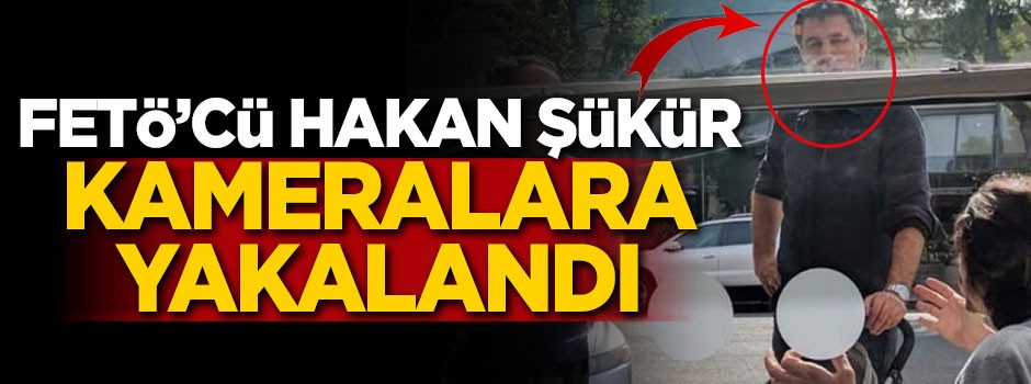 FETÖ'cü Hakan Şükür kameralara yakalandı