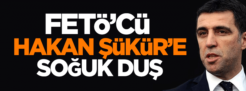FETÖ'cü Hakan Şükür'e soğuk duş!