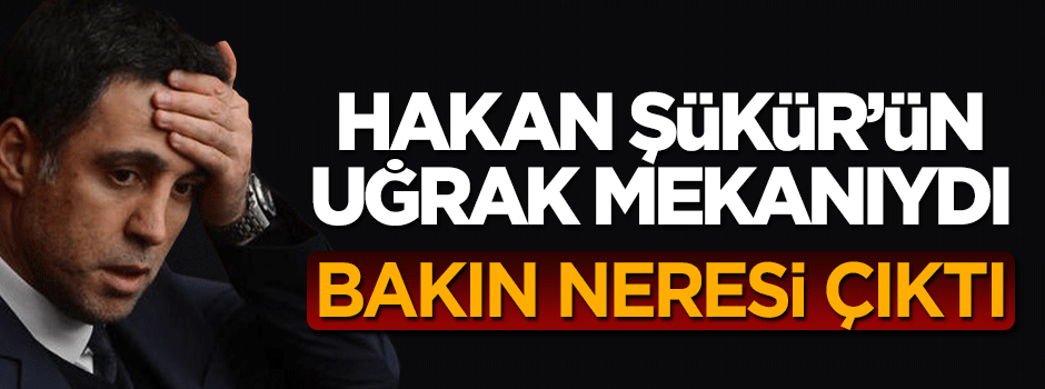 FETÖ'cü Hakan Şükür'ün uğrak mekanı himmetin merkez üssü çıktı