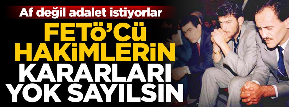 FETÖ’cü hakimlerin kararı yok sayılsın