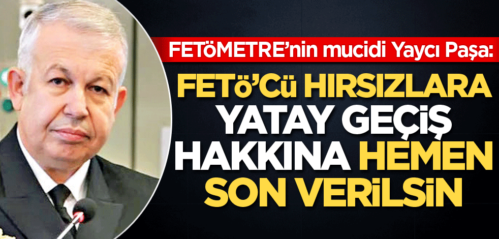 FETÖ’cü hırsızlara yatay geçiş hakkına hemen son verilsin
