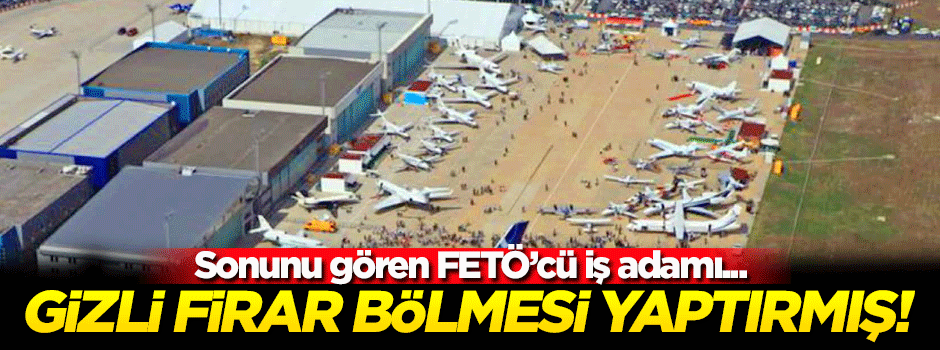 FETÖ'cü iş adamı havalimanına gizli firar bölmesi yaptırmış!